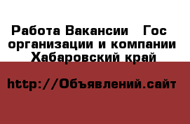 Работа Вакансии - Гос. организации и компании. Хабаровский край